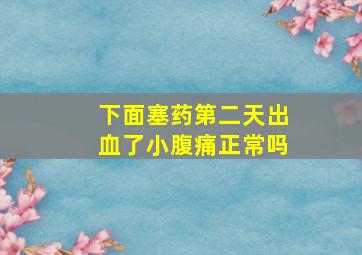 下面塞药第二天出血了小腹痛正常吗