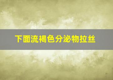 下面流褐色分泌物拉丝