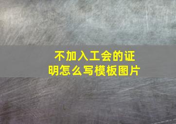 不加入工会的证明怎么写模板图片