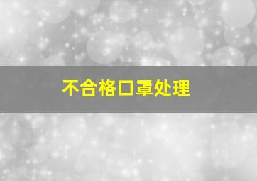 不合格口罩处理