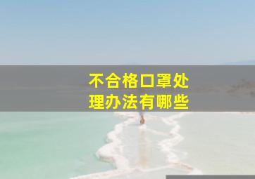 不合格口罩处理办法有哪些