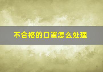 不合格的口罩怎么处理