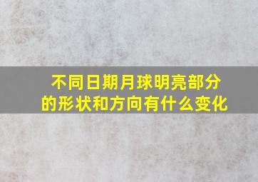 不同日期月球明亮部分的形状和方向有什么变化