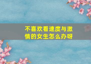 不喜欢看速度与激情的女生怎么办呀