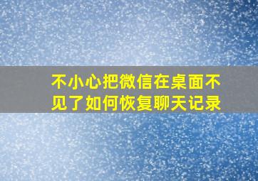 不小心把微信在桌面不见了如何恢复聊天记录