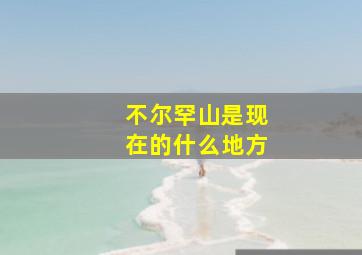 不尔罕山是现在的什么地方