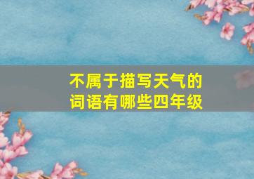 不属于描写天气的词语有哪些四年级