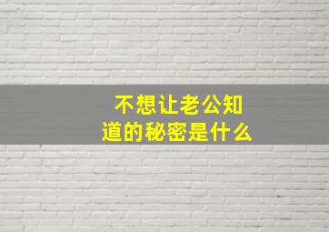 不想让老公知道的秘密是什么