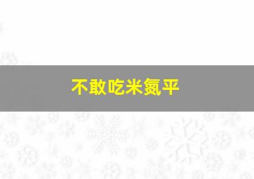 不敢吃米氮平