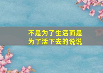 不是为了生活而是为了活下去的说说