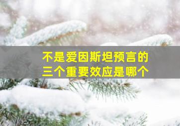 不是爱因斯坦预言的三个重要效应是哪个