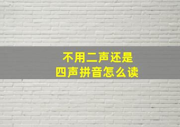 不用二声还是四声拼音怎么读