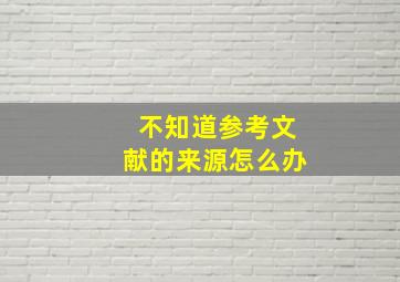 不知道参考文献的来源怎么办