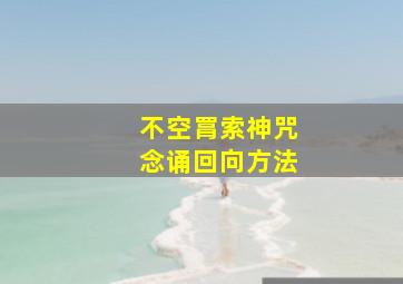 不空罥索神咒念诵回向方法