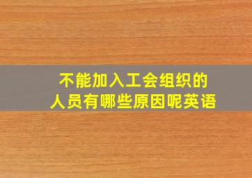 不能加入工会组织的人员有哪些原因呢英语