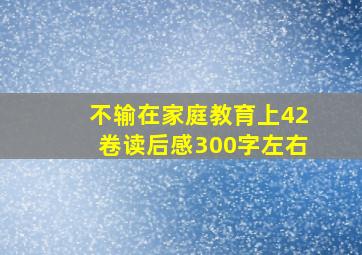 不输在家庭教育上42卷读后感300字左右