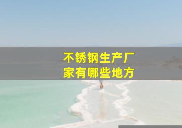 不锈钢生产厂家有哪些地方