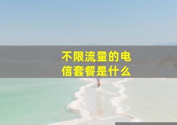 不限流量的电信套餐是什么