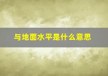 与地面水平是什么意思