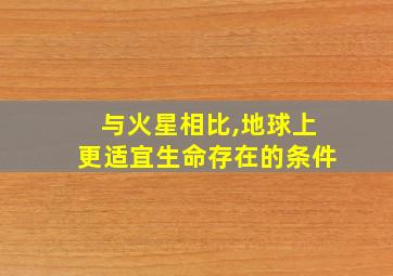 与火星相比,地球上更适宜生命存在的条件