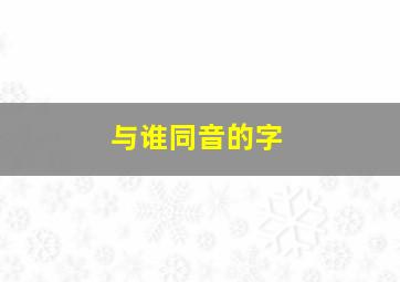 与谁同音的字