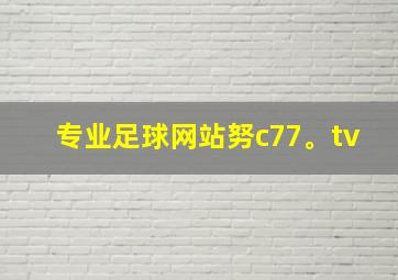 专业足球网站努c77。tv