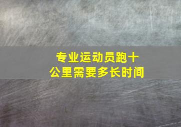 专业运动员跑十公里需要多长时间