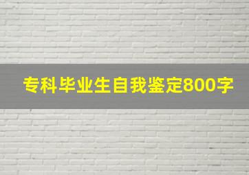 专科毕业生自我鉴定800字