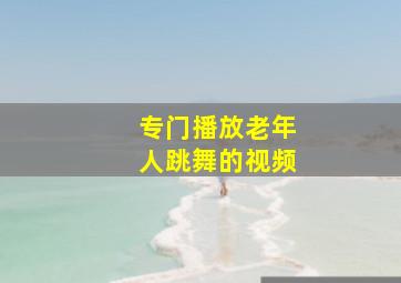 专门播放老年人跳舞的视频