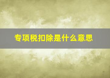 专项税扣除是什么意思