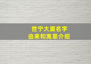 世宁大厦名字由来和寓意介绍