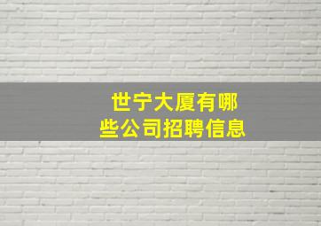 世宁大厦有哪些公司招聘信息