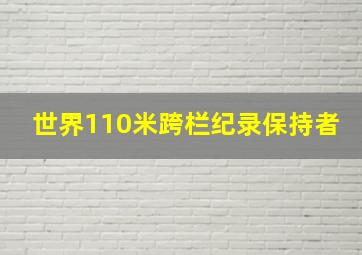 世界110米跨栏纪录保持者