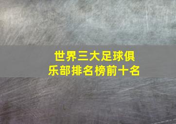 世界三大足球俱乐部排名榜前十名