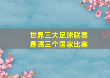 世界三大足球联赛是哪三个国家比赛