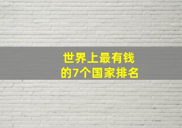 世界上最有钱的7个国家排名