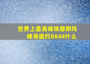 世界上最高峰珠穆朗玛峰海拔约8844什么