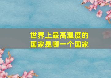 世界上最高温度的国家是哪一个国家