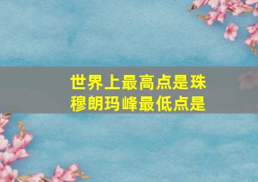 世界上最高点是珠穆朗玛峰最低点是