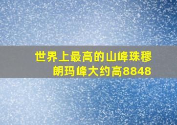 世界上最高的山峰珠穆朗玛峰大约高8848