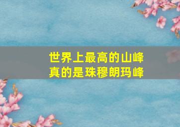 世界上最高的山峰真的是珠穆朗玛峰