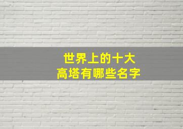 世界上的十大高塔有哪些名字