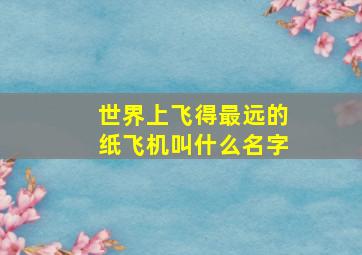 世界上飞得最远的纸飞机叫什么名字