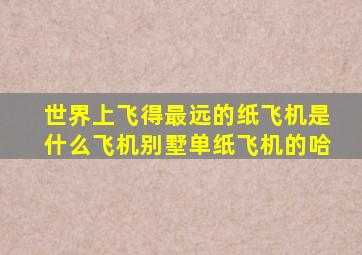 世界上飞得最远的纸飞机是什么飞机别墅单纸飞机的哈