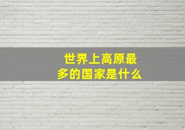 世界上高原最多的国家是什么