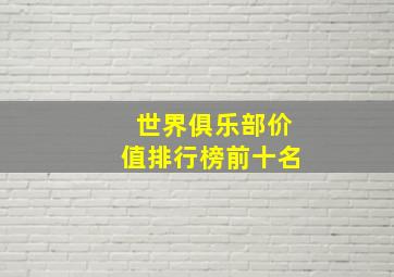 世界俱乐部价值排行榜前十名