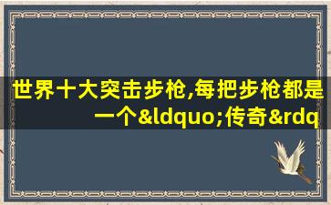 世界十大突击步枪,每把步枪都是一个“传奇”