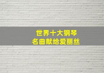 世界十大钢琴名曲献给爱丽丝