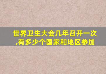 世界卫生大会几年召开一次,有多少个国家和地区参加