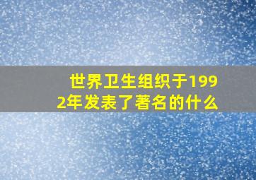 世界卫生组织于1992年发表了著名的什么